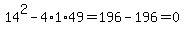 14%5E2-4%2A1%2A49=196-196=0