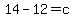14-12=c