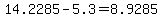 14.2285-5.3=8.9285