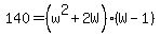 140+=+%28w%5E2+%2B+2W%29+%2A+%28W-1%29