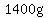 1400g