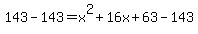 143-143+=+x%5E2%2B16x%2B63-143