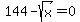 144-sqrt%28x%29=0