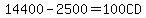 14400-2500=100CD