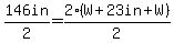 146in%2F2=2%28W%2B23in%2BW%29%2F2