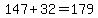147%2B32=179
