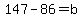 147+-+86+=+b