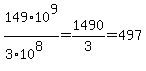 149%2A10%5E9%2F%283%2A10%5E8%29=1490%2F3=497
