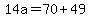 14a+=+70+%2B+49