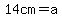 14cm+=a