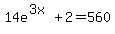 14e%5E%283x%29%2B2=560