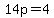 14p+=+4
