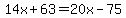 14x%2B63=20x-75