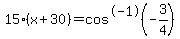 15%28x%2B30%29=cos%5E-1%28-3%2F4%29