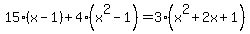 15%28x-1%29+%2B+4%28x%5E2-1%29+=3%28x%5E2%2B2x%2B1%29