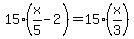 15%2A%28x%2F5-2%29=15%2A%28x%2F3%29
