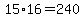 15%2A16=240