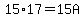 15%2A17+=+15A