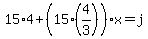 15%2A4%2B%2815%2A%284%2F3%29%29%2Ax=j