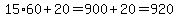 15%2A60%2B20=900%2B20=920