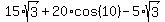 15%2Asqrt%283%29%2B20%2Acos%2810%29-5%2Asqrt%283%29