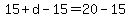 15%2Bd-15=20-15