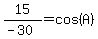 15%2F%28-30%29=cos%28A%29
