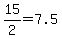 15%2F2=7.5