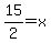 15%2F2=x