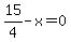 15%2F4-x+=+0