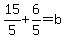 15%2F5%2B6%2F5=b