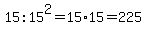 15%3A15%5E2=15%2A15=225