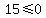 15%3C=0