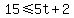 15%3C=5t%2B2
