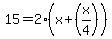15=2%28x%2B%28x%2F4%29%29