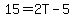 15=2T-5