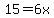 15=6x