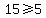 15%3E=5