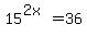 15%5E%282x%29=36