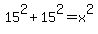 15%5E2%2B15%5E2=x%5E2