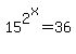 15%5E2%5Ex+=+36