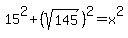 15%5E2+%2B+%28sqrt%28145%29%29%5E2=+x%5E2