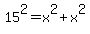 15%5E2+=+x%5E2%2Bx%5E2
