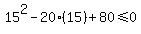 15%5E2-20%2815%29%2B80%3C=0