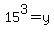 15%5E3=y