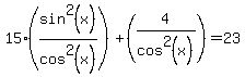 15+%28sin%5E2%28x%29%2Fcos%5E2%28x%29%29%2B%284%2Fcos%5E2%28x%29%29=23