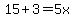15+%2B+3+=+5x