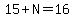 15+%2B+N+=+16