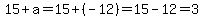 15+%2B+a=15%2B%28-12%29=15-12=3