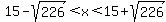 15+-+sqrt%28226%29%3Cx%3C15+%2B+sqrt%28226%29